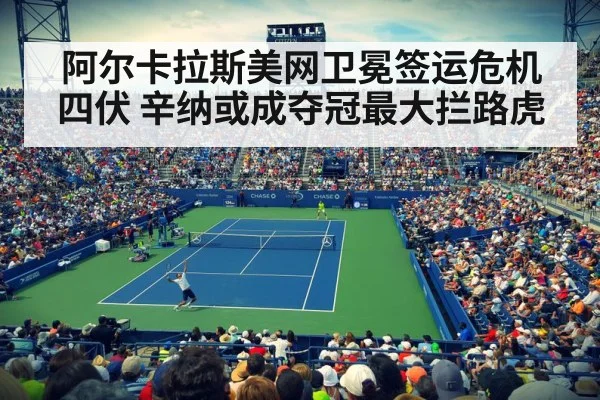 阿尔卡拉斯美网卫冕签运危机四伏 辛纳或成夺冠最大拦路虎